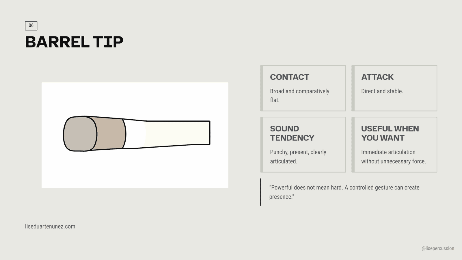 Barrel drumstick tip: broad flat contact, direct stable punchy attack, immediate articulation without unnecessary force